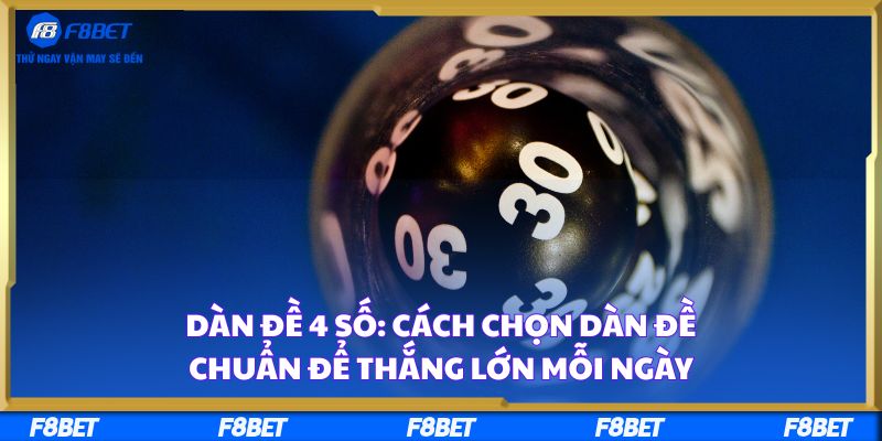 Dàn Đề 4 Số: Cách Chọn Dàn Đề Chuẩn Để Thắng Lớn Mỗi Ngày
